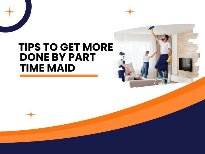 Tips to Get More Done by Part Time Maid