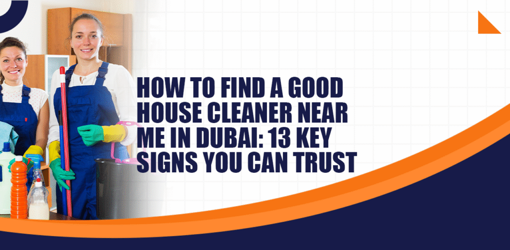 How to Find a Good House Cleaner Near Me in Dubai 13 Key Signs You Can Trust