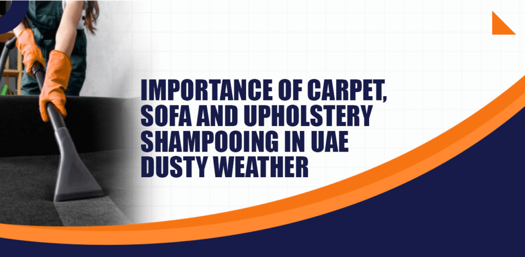 Importance of Carpet, Sofa and Upholstery Shampooing in UAE Dusty Weather