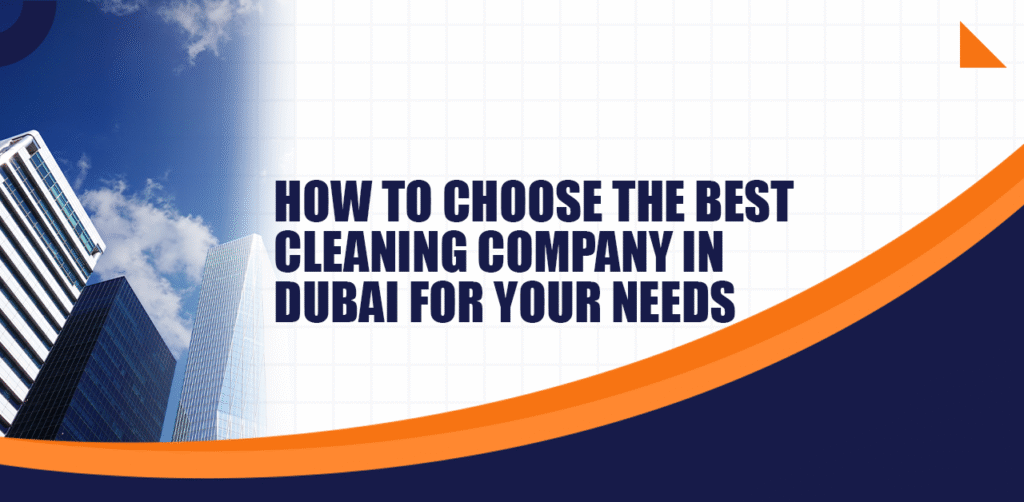 How to Choose the Best Cleaning Company in Dubai for Your Needs