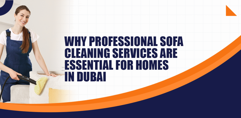 Why Professional Sofa Cleaning Services are Essential for Homes in Dubai