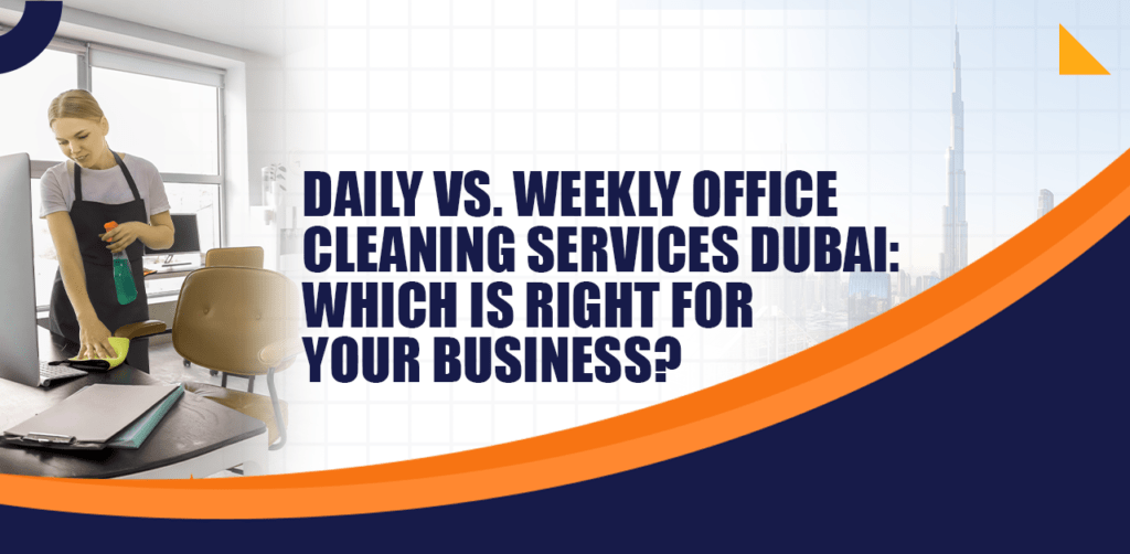 Daily vs. Weekly Office Cleaning services Dubai Which is Right for Your Business