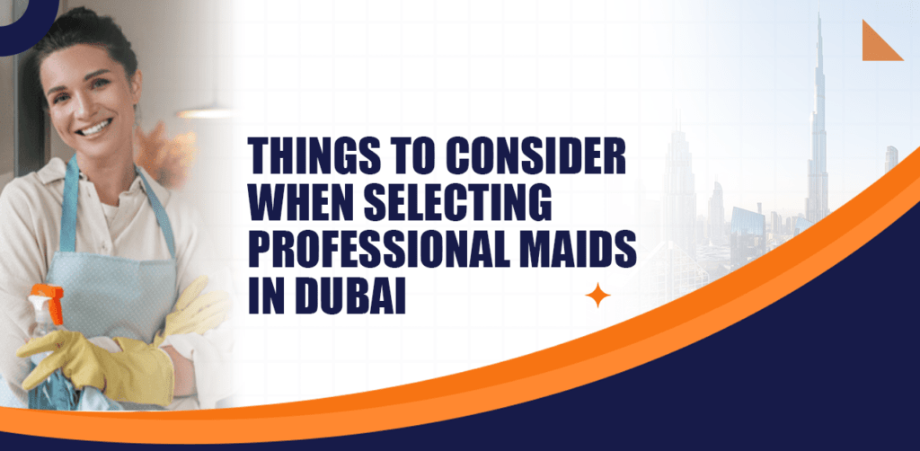 Things to Consider When Selecting Professional Maids in Dubai