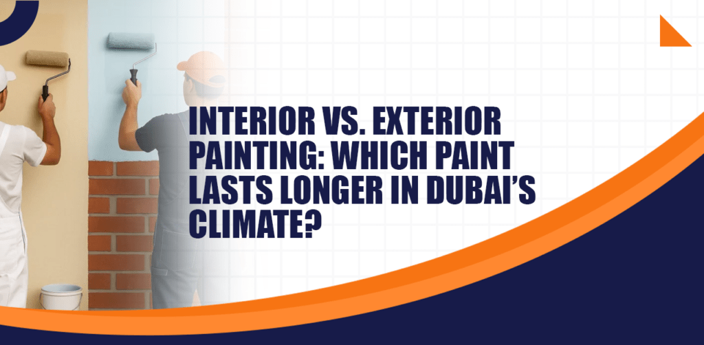 Interior vs. Exterior Painting Which Paint Lasts Longer in Dubai’s Climate