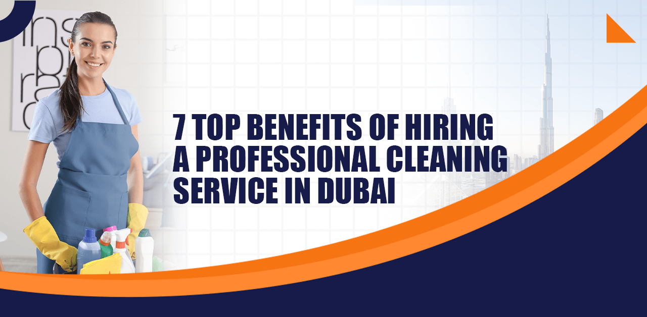 7 Top Benefits of Hiring a Professional Cleaning Service in Dubai